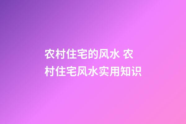 农村住宅的风水 农村住宅风水实用知识
